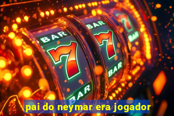 pai do neymar era jogador